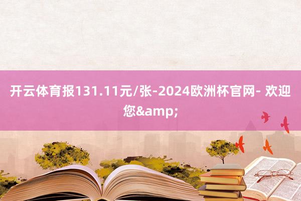 开云体育报131.11元/张-2024欧洲杯官网- 欢迎您&